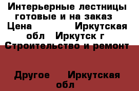 Интерьерные лестницы готовые и на заказ › Цена ­ 70 000 - Иркутская обл., Иркутск г. Строительство и ремонт » Другое   . Иркутская обл.